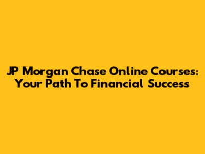 JP Morgan Chase Online Courses: Your Path To Financial Success