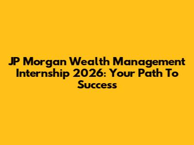 JP Morgan Wealth Management Internship 2026: Your Path To Success
