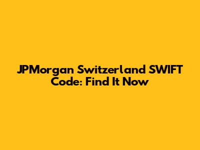 JPMorgan Switzerland SWIFT Code: Find It Now
