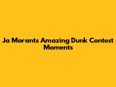 Ja Morant's Amazing Dunk Contest Moments