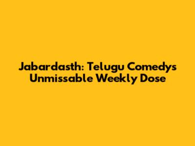 Jabardasth: Telugu Comedy's Unmissable Weekly Dose