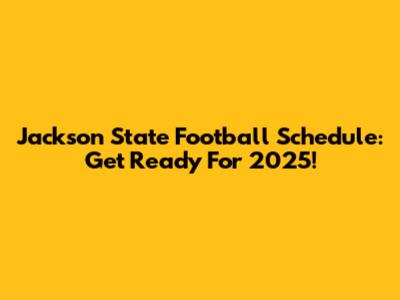 Jackson State Football Schedule: Get Ready For 2025!