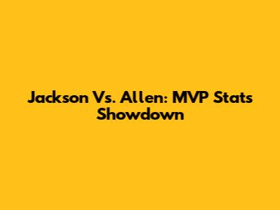 Jackson Vs. Allen: MVP Stats Showdown