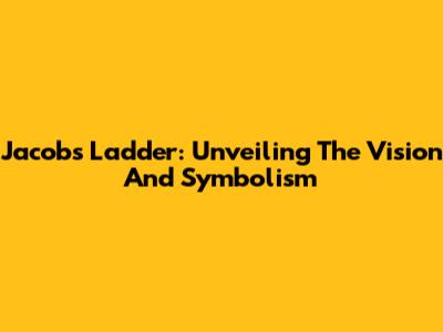 Jacob's Ladder: Unveiling The Vision And Symbolism