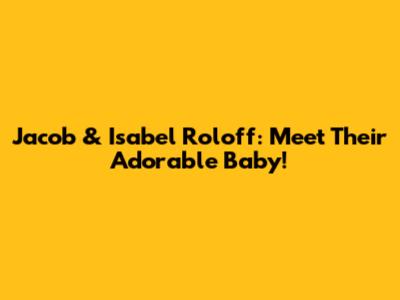 Jacob & Isabel Roloff: Meet Their Adorable Baby!