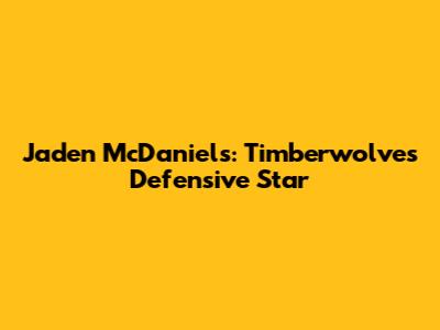 Jaden McDaniels: Timberwolves' Defensive Star