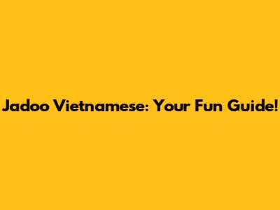 Jadoo Vietnamese: Your Fun Guide!