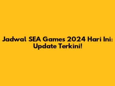 Jadwal SEA Games 2024 Hari Ini: Update Terkini!