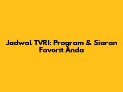 Jadwal TVRI: Program & Siaran Favorit Anda