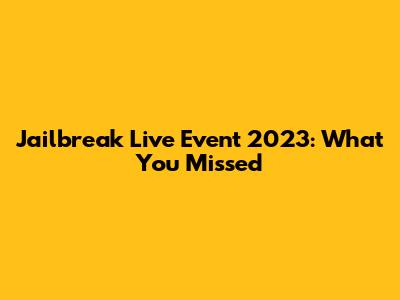 Jailbreak Live Event 2023: What You Missed