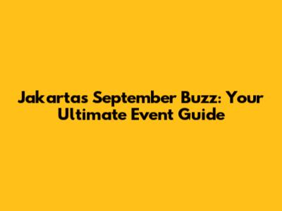 Jakarta's September Buzz: Your Ultimate Event Guide