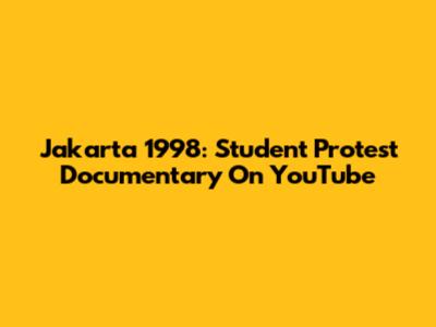 Jakarta 1998: Student Protest Documentary On YouTube
