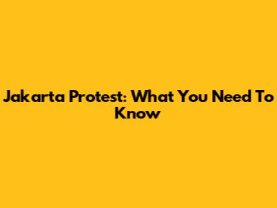 Jakarta Protest: What You Need To Know