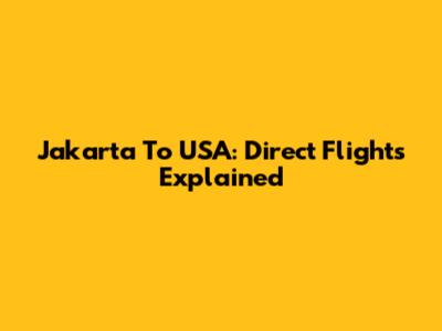Jakarta To USA: Direct Flights Explained