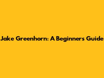 Jake Greenhorn: A Beginner's Guide