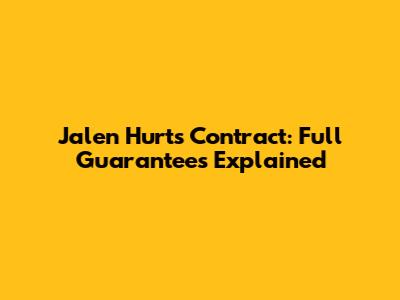 Jalen Hurts Contract: Full Guarantees Explained