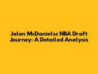 Jalen McDaniels's NBA Draft Journey: A Detailed Analysis