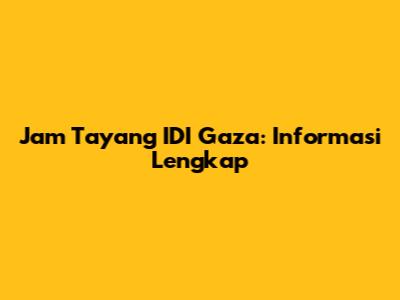 Jam Tayang IDI Gaza: Informasi Lengkap