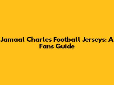 Jamaal Charles Football Jerseys: A Fan's Guide