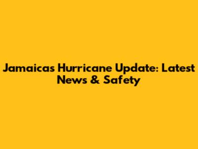 Jamaica's Hurricane Update: Latest News & Safety