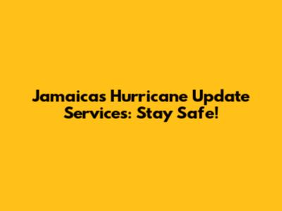 Jamaica's Hurricane Update Services: Stay Safe!