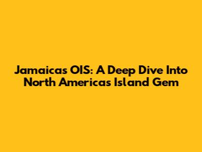 Jamaica's OIS: A Deep Dive Into North America's Island Gem