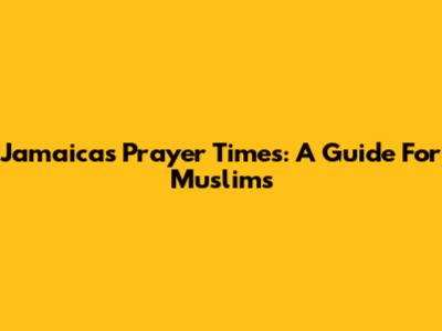 Jamaica's Prayer Times: A Guide For Muslims