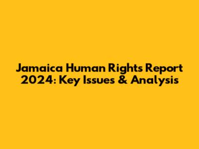 Jamaica Human Rights Report 2024: Key Issues & Analysis