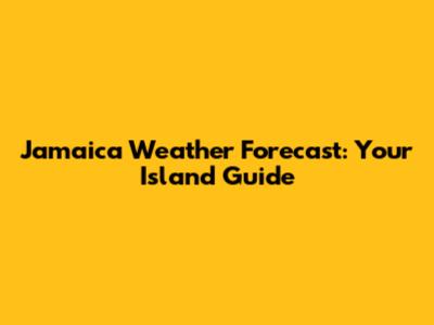 Jamaica Weather Forecast: Your Island Guide