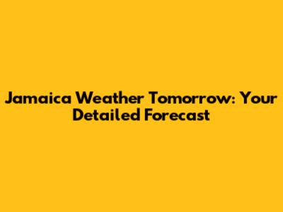 Jamaica Weather Tomorrow: Your Detailed Forecast