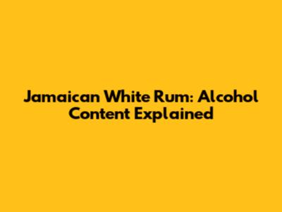 Jamaican White Rum: Alcohol Content Explained