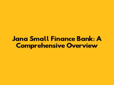 Jana Small Finance Bank: A Comprehensive Overview