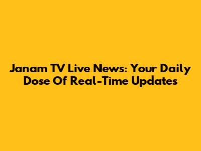 Janam TV Live News: Your Daily Dose Of Real-Time Updates