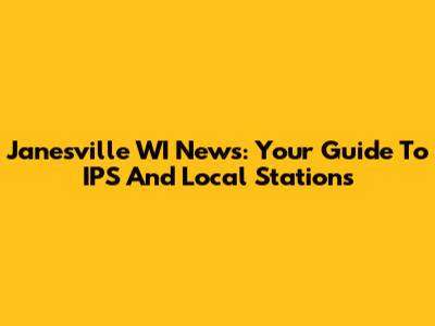 Janesville WI News: Your Guide To IPS And Local Stations