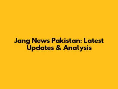 Jang News Pakistan: Latest Updates & Analysis