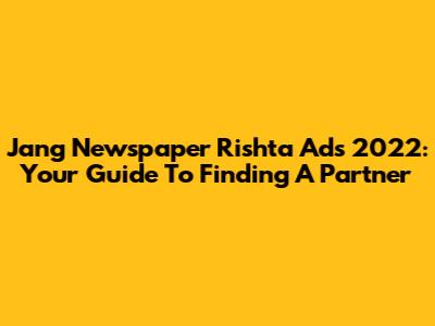Jang Newspaper Rishta Ads 2022: Your Guide To Finding A Partner