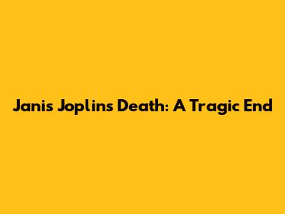 Janis Joplin's Death: A Tragic End