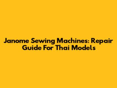 Janome Sewing Machines: Repair Guide For Thai Models