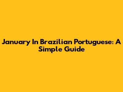 January In Brazilian Portuguese: A Simple Guide