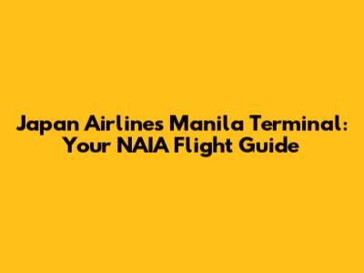 Japan Airlines Manila Terminal: Your NAIA Flight Guide