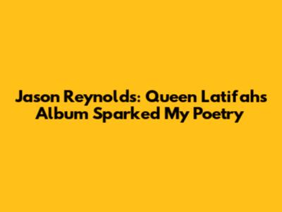 Jason Reynolds: Queen Latifah's Album Sparked My Poetry