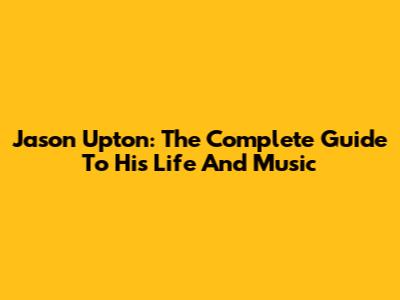 Jason Upton: The Complete Guide To His Life And Music