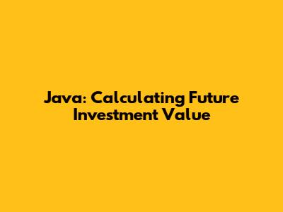 Java: Calculating Future Investment Value