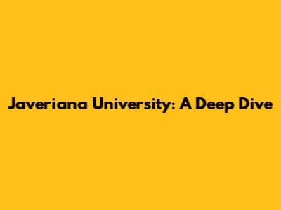 Javeriana University: A Deep Dive