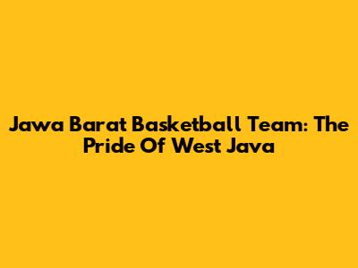 Jawa Barat Basketball Team: The Pride Of West Java