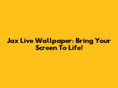 Jax Live Wallpaper: Bring Your Screen To Life!