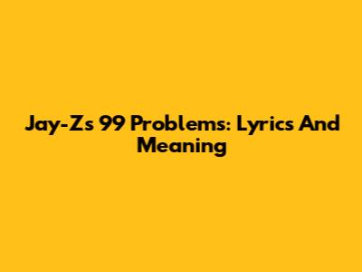Jay-Z's 99 Problems: Lyrics And Meaning