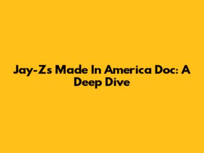 Jay-Z's Made In America Doc: A Deep Dive