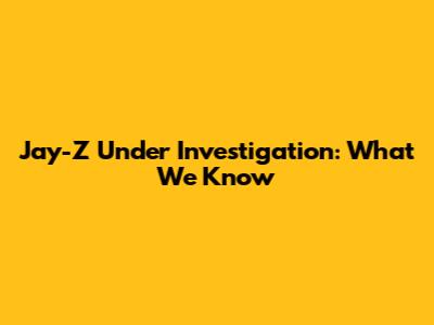 Jay-Z Under Investigation: What We Know