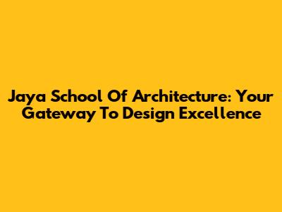 Jaya School Of Architecture: Your Gateway To Design Excellence